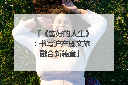 《蛮好的人生》：书写沪产剧文旅融合新篇章