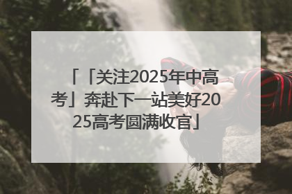 「关注2025年中高考」奔赴下一站美好2025高考圆满收官
