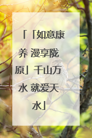 「如意康养 漫享陇原」千山万水 就爱天水