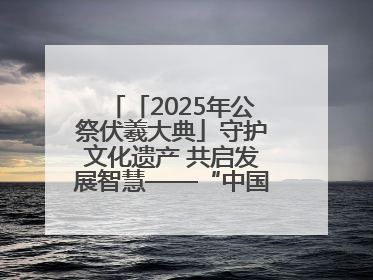 「2025年公祭伏羲大典」守护文化遗产 共启发展智慧——“中国—东盟文化遗产主题对话”侧记
