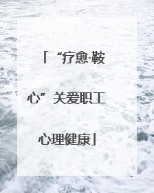 “疗愈·鞍心”关爱职工心理健康