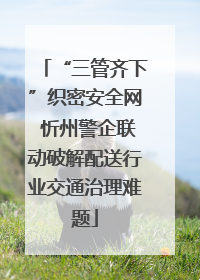 “三管齐下”织密安全网 忻州警企联动破解配送行业交通治理难题