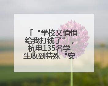 “学校又悄悄给我打钱了”，杭电135名学生收到特殊“安心礼包”