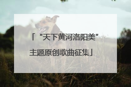 “天下黄河洛阳美”主题原创歌曲征集