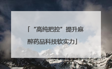 “高纯把控”提升麻醉药品科技软实力
