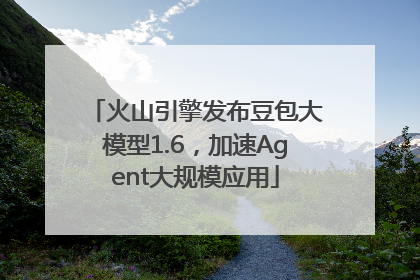 火山引擎发布豆包大模型1.6，加速Agent大规模应用
