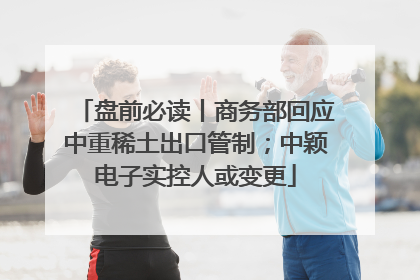 盘前必读丨商务部回应中重稀土出口管制；中颖电子实控人或变更