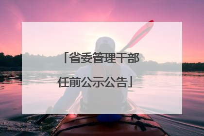省委管理干部任前公示公告
