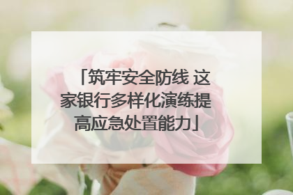 筑牢安全防线 这家银行多样化演练提高应急处置能力