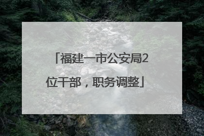 福建一市公安局2位干部，职务调整