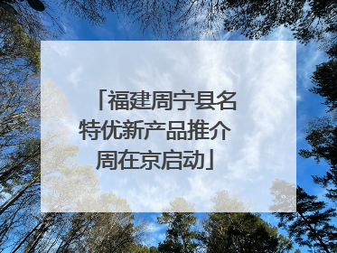 福建周宁县名特优新产品推介周在京启动