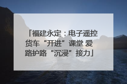 福建永定：电子遥控货车“开进”课堂 爱路护路“沉浸”接力