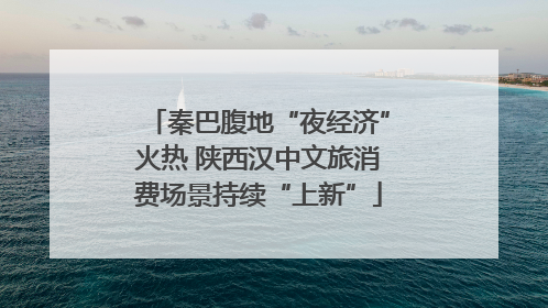 秦巴腹地“夜经济”火热 陕西汉中文旅消费场景持续“上新”