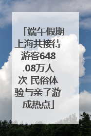 端午假期上海共接待游客648.08万人次 民俗体验与亲子游成热点