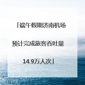 端午假期济南机场预计完成旅客吞吐量14.9万人次