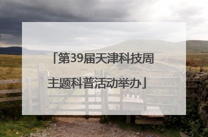 第39届天津科技周主题科普活动举办