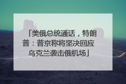 美俄总统通话，特朗普：普京称将坚决回应乌克兰袭击俄机场