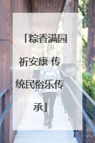 粽香满园祈安康 传统民俗乐传承