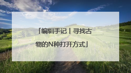 编辑手记丨寻找古物的N种打开方式
