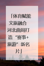 体育赋能文旅融合 河北曲周打造“赛事+旅游”新名片