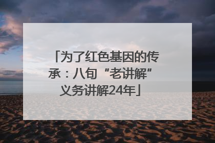为了红色基因的传承：八旬“老讲解”义务讲解24年