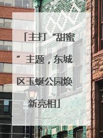 主打“甜蜜”主题，东城区玉蜒公园焕新亮相
