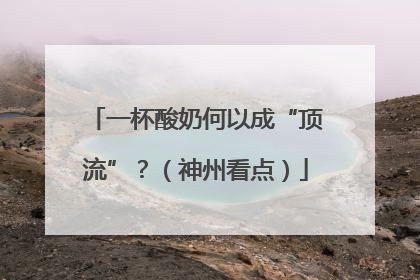 一杯酸奶何以成“顶流”？（神州看点）