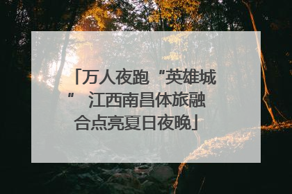万人夜跑“英雄城” 江西南昌体旅融合点亮夏日夜晚