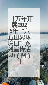 万年开展2025年“六五世界环境日”系列宣传活动（图）