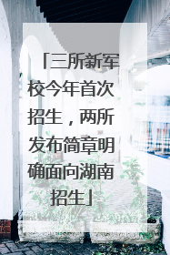 三所新军校今年首次招生，两所发布简章明确面向湖南招生