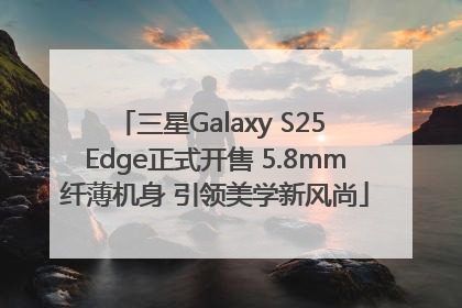 三星Galaxy S25 Edge正式开售 5.8mm纤薄机身 引领美学新风尚