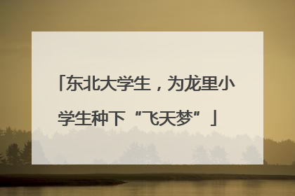 东北大学生，为龙里小学生种下“飞天梦”