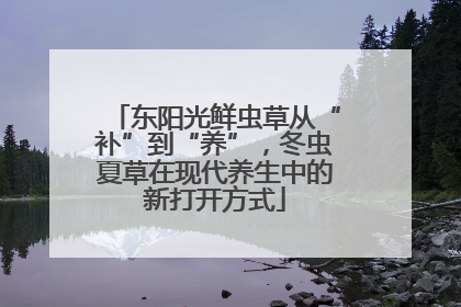 东阳光鲜虫草从“补”到“养”，冬虫夏草在现代养生中的新打开方式