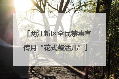 两江新区全民禁毒宣传月“花式整活儿”