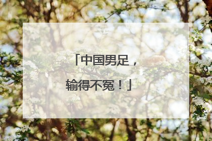 中国男足，输得不冤！