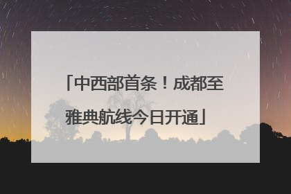 中西部首条！成都至雅典航线今日开通