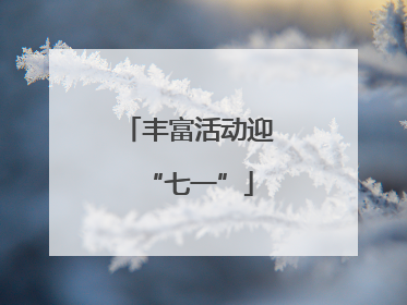 丰富活动迎“七一”