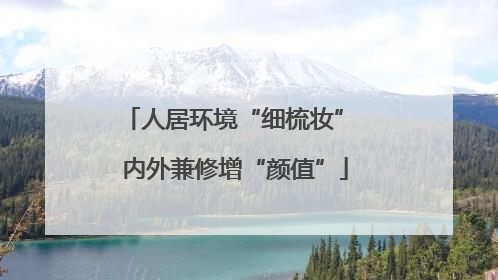 人居环境“细梳妆” 内外兼修增“颜值”
