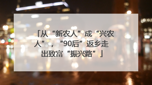 从“新农人”成“兴农人”，“90后”返乡走出致富“振兴路”