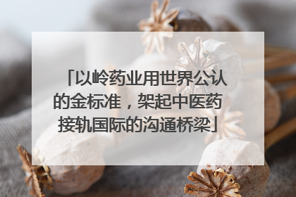 以岭药业用世界公认的金标准，架起中医药接轨国际的沟通桥梁