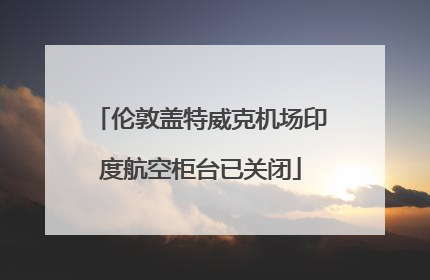 伦敦盖特威克机场印度航空柜台已关闭