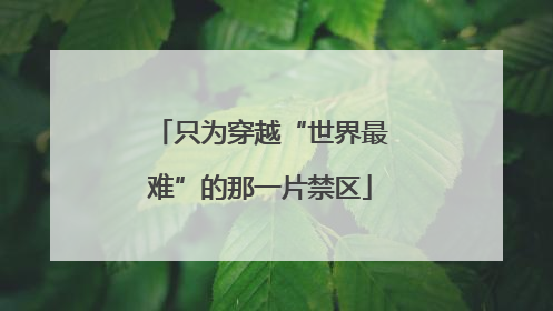 只为穿越“世界最难”的那一片禁区