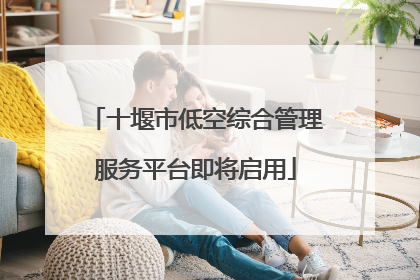 十堰市低空综合管理服务平台即将启用