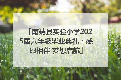 南靖县实验小学2025届六年级毕业典礼：感恩相伴 梦想启航