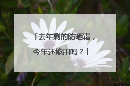 去年剩的防晒霜，今年还能用吗？