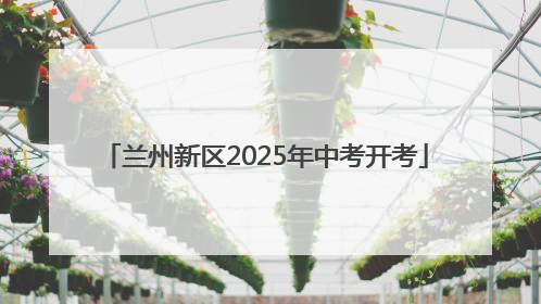 兰州新区2025年中考开考
