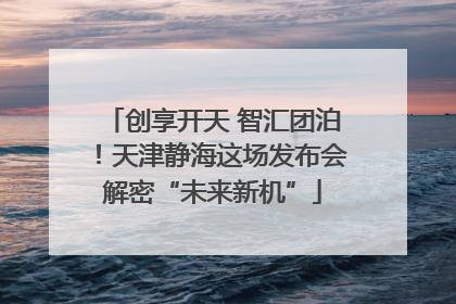 创享开天 智汇团泊！天津静海这场发布会解密“未来新机”