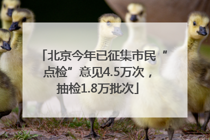 北京今年已征集市民“点检”意见4.5万次，抽检1.8万批次