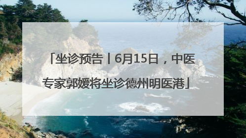 坐诊预告丨6月15日，中医专家郭媛将坐诊德州明医港