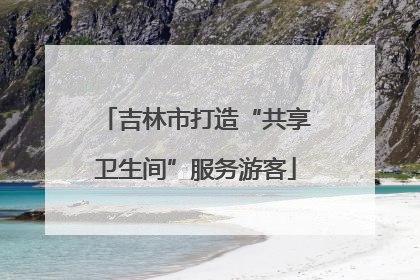 吉林市打造“共享卫生间”服务游客